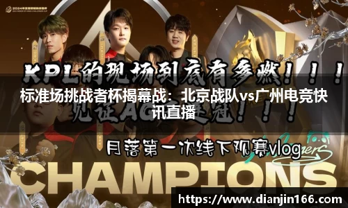 标准场挑战者杯揭幕战：北京战队vs广州电竞快讯直播